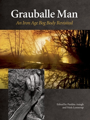 Grauballe Man: An Iron Age Bog Body Revisite by Asingh, Pauline
