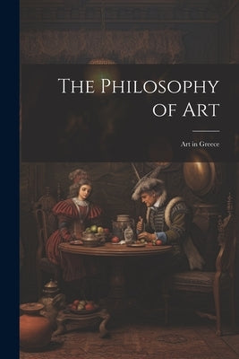 The Philosophy of Art: Art in Greece by Anonymous
