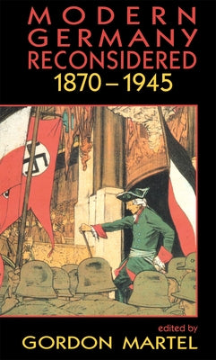Modern Germany Reconsidered: 1870-1945 by Martel, Gordon