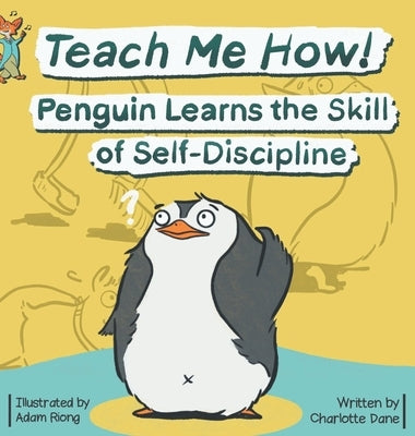 Teach Me How! Penguin Learns the Skill of Self-Discipline (Teach Me How! Children's Series) by Dane, Charlotte