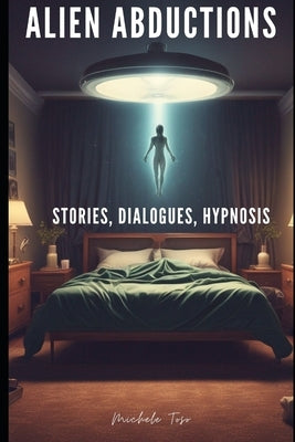 Alien Abductions: stories, dialogues, hypnosis by Toso, Michele