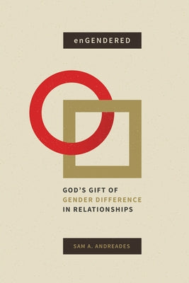 Engendered: God's Gift of Gender Difference in Relationship by Andreades, Sam A.