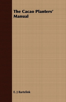 The Cacao Planters' Manual by Bartelink, E. J.