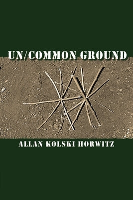 Un/Common Ground by Horwitz, Allan Kolski