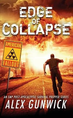 Edge of Collapse: An EMP Post-Apocalyptic Survival Prepper Series by Gunwick, Alex