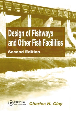 Design of Fishways and Other Fish Facilities by Clay, Charles H.