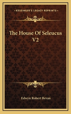 The House Of Seleucus V2 by Bevan, Edwyn Robert