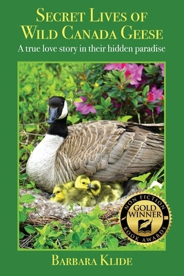 Secret Lives of Wild Canada Geese: A true love story in their hidden paradise by Klide, Barbara