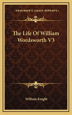 The Life Of William Wordsworth V3 by Knight, William