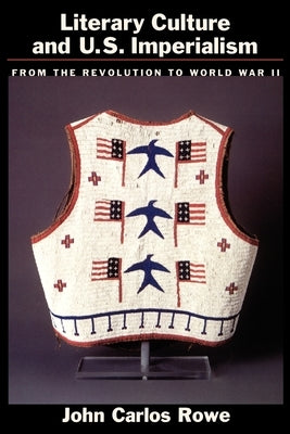 Literary Culture and U.S Imperialism: From the Revolution to World War II by Rowe, John Carlos