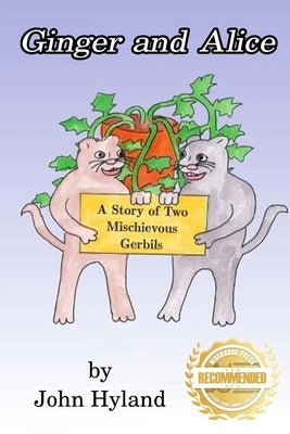 Ginger and Alice: A Story of Two Mischievous Gerbils by Hyland, John