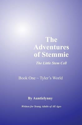 The Adventures of Stemmie, The Little Stem Cell: Book 1 Tyler's World by Lynny, Auntie