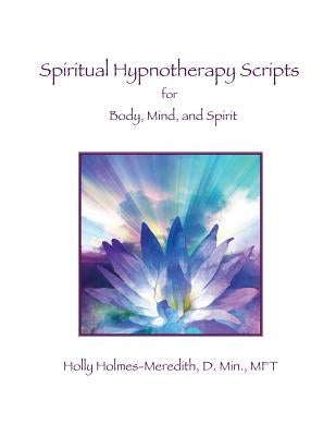 Spiritual Hypnotherapy Scripts: for Body, Mind, and Spirit by Holmes-Meredith, Holly S.