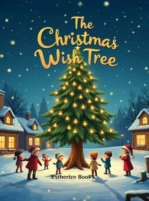 The Christmas Wish Tree: A Magical Christmas Story of Kindness, Gratitude, and Giving for Children ages 4-8. by Books, Estherize