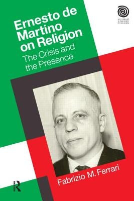 Ernesto de Martino on Religion: The Crisis and the Presence by Ferrari, Fabrizio M.