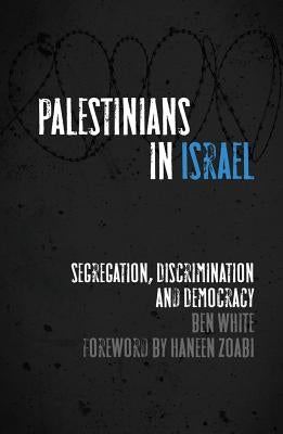 Palestinians in Israel: Segregation, Discrimination and Democracy by White, Ben