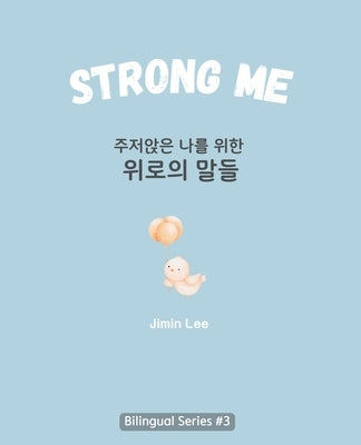 Strong Me (주저앉은 나를 위한 위로의 말들): Korean English Bilingual Boo by Lee, Jimin