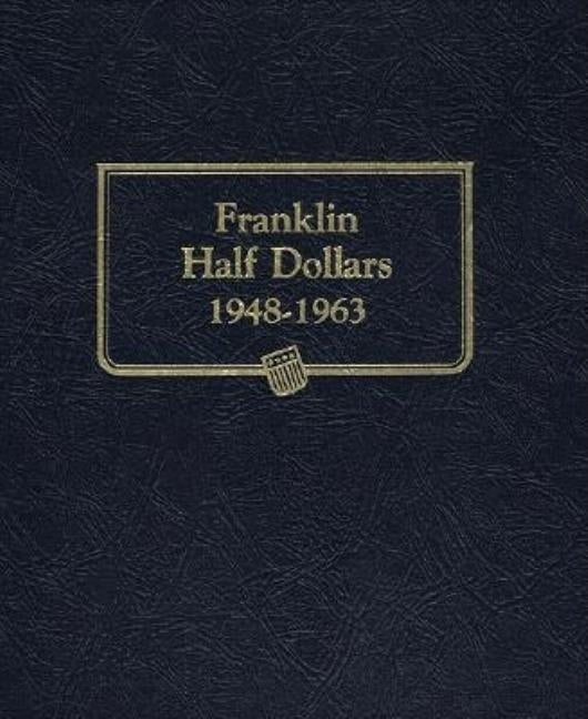Whitman Classic(r) Coin Album - Franklin Half Dollars: 1948-1963 (P, D, & S Mints) by Whitman Coin Book and Supplies