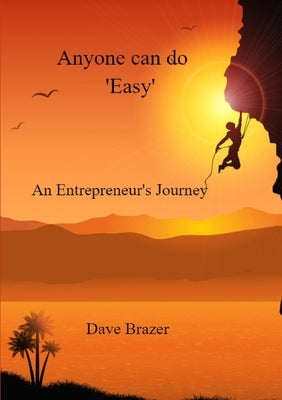 Anyone can do 'Easy': An Entrepreneur's journey by Brazer, Dave