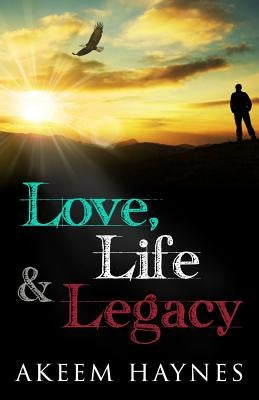 Love, Life, & Legacy by Haynes, Akeem