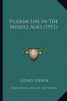 Pilgrim Life In The Middle Ages (1911) by Heath, Sidney