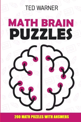 Math Brain Puzzles: Mathrax Puzzles - 200 Math Puzzles With Answers by Warner, Ted