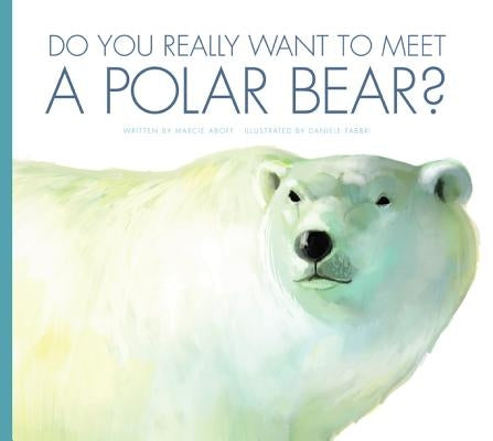 Do You Really Want to Meet a Polar Bear? by Aboff, Marcie