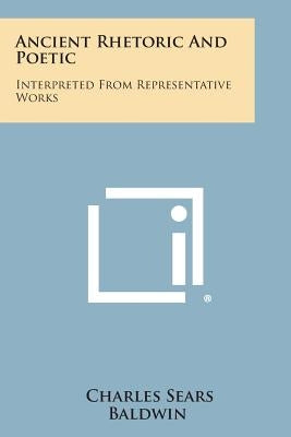Ancient Rhetoric and Poetic: Interpreted from Representative Works by Baldwin, Charles Sears