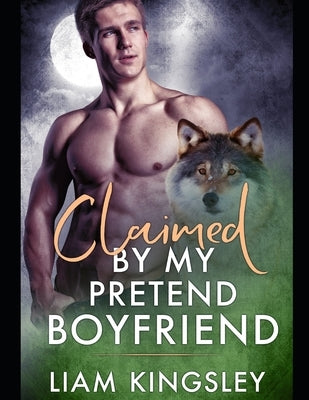 Claimed By My Pretend Boyfriend by Kingsley, Liam