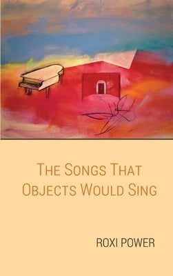 The Songs that Objects Would Sing by Power, Roxi