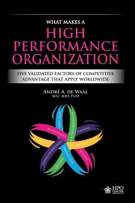 What Makes a High Performance Organization: Five Validated Factors of Competitive Advantage That Apply Worldwide by de Waal, Andre A.