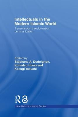 Intellectuals in the Modern Islamic World: Transmission, Transformation and Communication by Dudoignon, Stephane A.