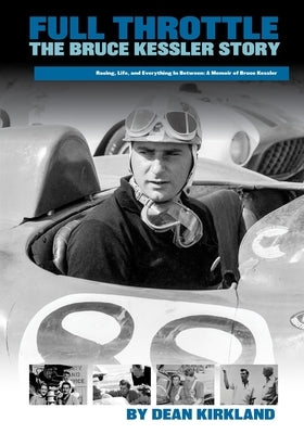 Full Throttle - The Bruce Kessler Story: Shifting Gears: Bruce Kessler's Journey from Racetrack to Film Set by Kirkland, Dean