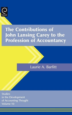 The Contributions of John Lansing Carey to the Profession of Accountancy by Barfitt, Laurel Anne