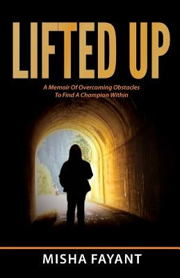 Lifted Up: A Memoir of Overcoming Obstacles to Find A Champion Within by Fayant, Misha