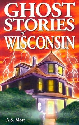 Ghost Stories of Wisconsin by Mott, A. S.