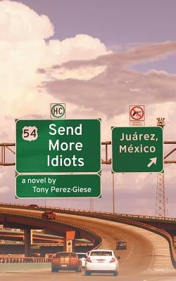 Send More Idiots by Perez-Giese, Tony