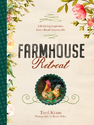 Farmhouse Retreat: Life-Giving Inspiration from a Rustic Countryside by Kraus, Terri
