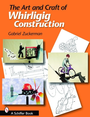 The Art and Craft of Whirligig Construction by Zuckerman, Gabriel R.