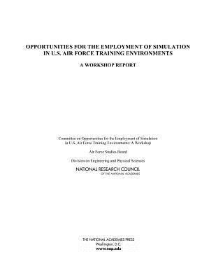 Opportunities for the Employment of Simulation in U.S. Air Force Training Environments: A Workshop Report by National Research Council