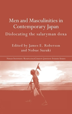 Men and Masculinities in Contemporary Japan: Dislocating the Salaryman Doxa by Roberson, James E.