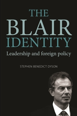 The Blair Identity: Leadership and Foreign Policy by Dyson, Stephen