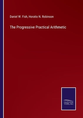The Progressive Practical Arithmetic by Fish, Daniel W.