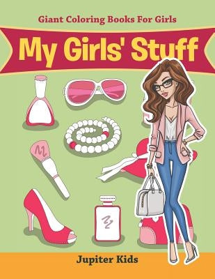 My Girls' Stuff: Giant Coloring Books For Girls by Jupiter Kids