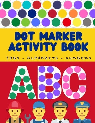 Jobs names and alphabets dot marker activity book: Jobs names, letter, numbers dot marker coloring book for Little boys and girls age 3-9 / Big Dots / by Books Innovator