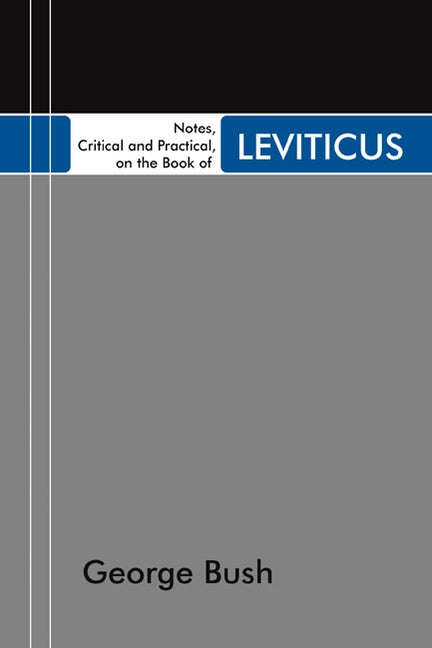Notes, Critical and Practical, on the Book of Leviticus by Bush, George