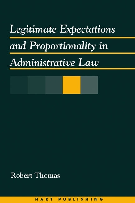 Legitimate Expectations and Proportionality in Administrative Law by Thomas, Robert