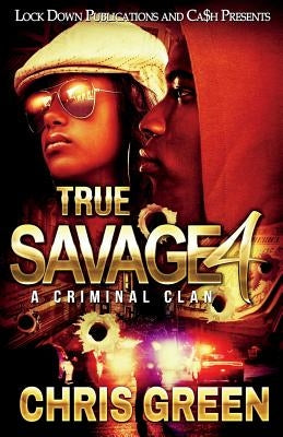 True Savage 4: A Criminal Clan by Green, Chris