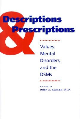 Descriptions and Prescriptions: Values, Mental Disorders, and the Dsms by Sadler, John Z.