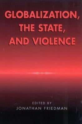 Globalization, the State, and Violence by Friedman, Jonathan